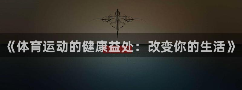 注册MK体育官方正版app：《体育运动的健康益处：改