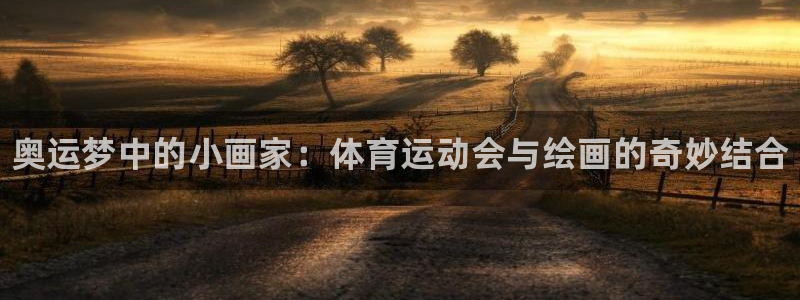 MK体育官网下载招商电话：奥运梦中的小画家：体育运动