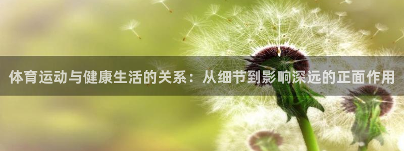MK体育官网下载联系电话：体育运动与健康生活的关系：
