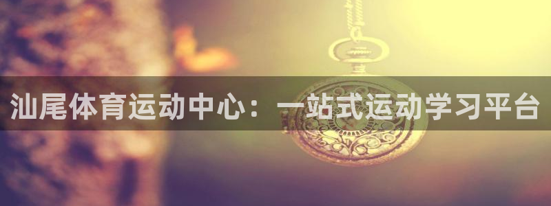 MK体育官方正版app科技：汕尾体育运动中心：一站式