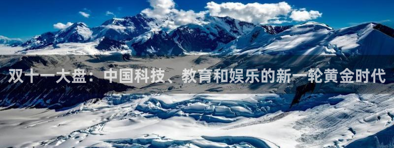 乐球体育直播app下载安装：双十一大盘：中国科技、教育和娱乐的新一轮黄金时代