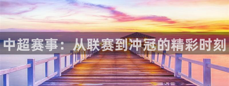 乐球直播下载官网：中超赛事：从联赛到冲冠的精彩时刻
